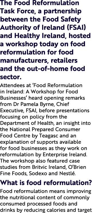 The Food Reformulation Task Force, a partnership between the Food Safety Authority of Ireland (FSAI) and Healthy Irel...