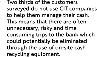 • Two thirds of the customers surveyed do not use CIT companies to help them manage their cash. This means that there...