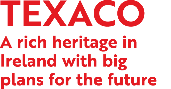 Texaco A rich heritage in Ireland with big plans for the future