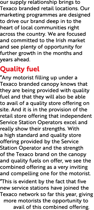 our supply relationship brings to Texaco branded retail locations  Our marketing programmes are designed to drive our   