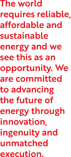 The world requires reliable, affordable and sustainable energy and we see this as an opportunity  We are committed to   