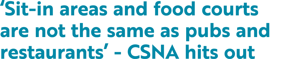  Sit-in areas and food courts are not the same as pubs and restaurants  - CSNA hits out