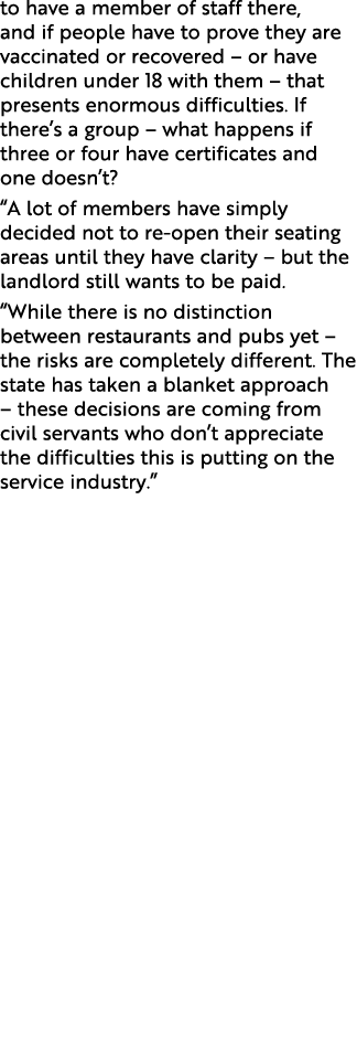 to have a member of staff there, and if people have to prove they are vaccinated or recovered   or have children unde   