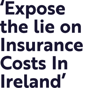  Expose the lie on Insurance Costs In Ireland  