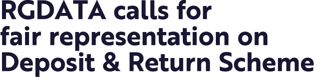 RGDATA calls for fair representation on Deposit & Return Scheme