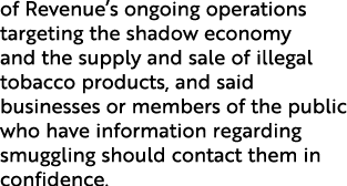 of Revenue s ongoing operations targeting the shadow economy and the supply and sale of illegal tobacco products, and   