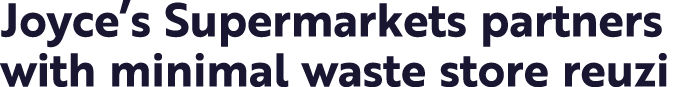 Joyce s Supermarkets partners with minimal waste store reuzi