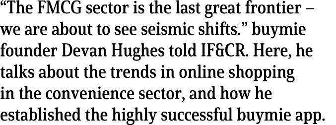  The FMCG sector is the last great frontier   we are about to see seismic shifts   buymie founder Devan Hughes told I   