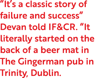  It s a classic story of failure and success  Devan told IF&CR   It literally started on the back of a beer mat in Th   
