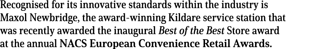 Recognised for its innovative standards within the industry is Maxol Newbridge, the award-winning Kildare service sta   