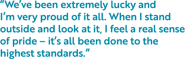  We ve been extremely lucky and I m very proud of it all  When I stand outside and look at it, I feel a real sense of   