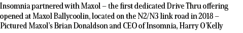 Insomnia partnered with Maxol   the first dedicated Drive Thru offering opened at Maxol Ballycoolin, located on the N   