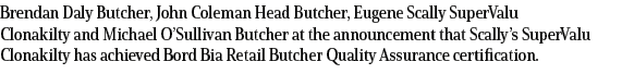 Brendan Daly Butcher, John Coleman Head Butcher, Eugene Scally SuperValu Clonakilty and Michael O Sullivan Butcher at   
