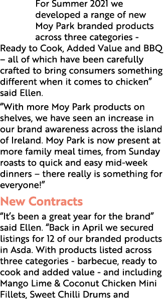 For Summer 2021 we developed a range of new Moy Park branded products across three categories - Ready to Cook, Added    