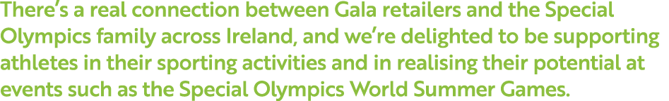 There s a real connection between Gala retailers and the Special Olympics family across Ireland, and we re delighted    