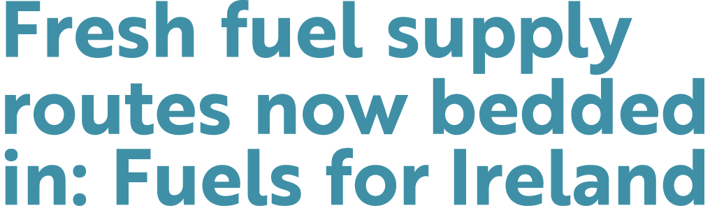 Fresh fuel supply routes now bedded in: Fuels for Ireland