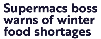 Supermacs boss warns of winter food shortages