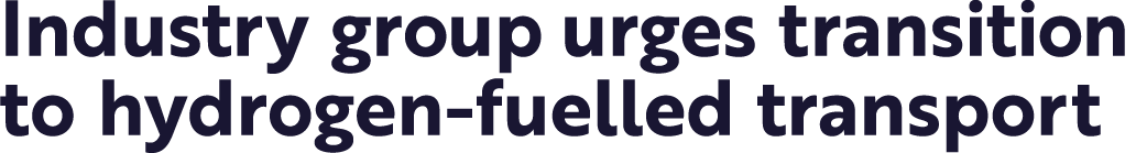 Industry group urges transition to hydrogen-fuelled transport