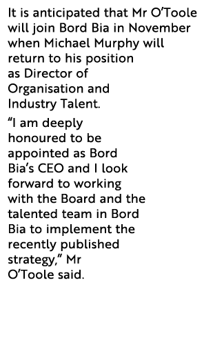 It is anticipated that Mr O Toole will join Bord Bia in November when Michael Murphy will return to his position as D   