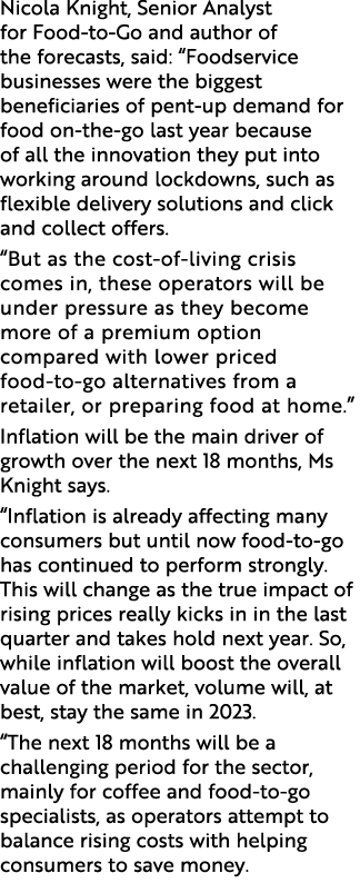 Nicola Knight, Senior Analyst for Food-to-Go and author of the forecasts, said:  Foodservice businesses were the bigg   