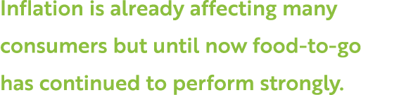 Inflation is already affecting many consumers but until now food-to-go has continued to perform strongly  