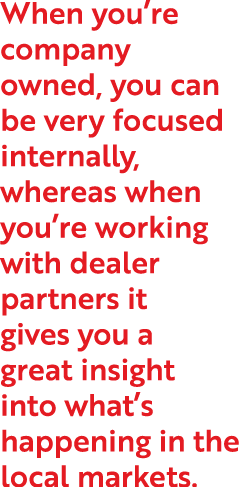 When you re company owned, you can be very focused internally, whereas when you re working with dealer partners it gi   