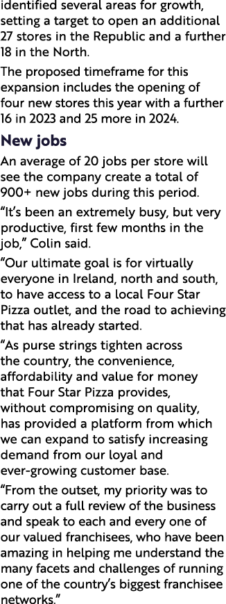 identified several areas for growth, setting a target to open an additional 27 stores in the Republic and a further 1   