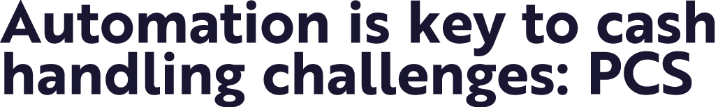Automation is key to cash handling challenges: PCS