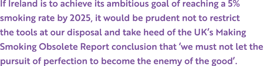 If Ireland is to achieve its ambitious goal of reaching a 5% smoking rate by 2025, it would be prudent not to restric   