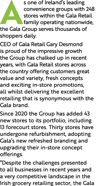 A s one of Ireland s leading convenience groups with 248 stores within the Gala Retail family operating nationwide, t   