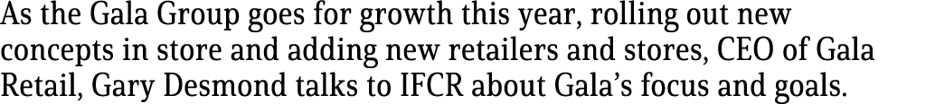 As the Gala Group goes for growth this year, rolling out new concepts in store and adding new retailers and stores, C   