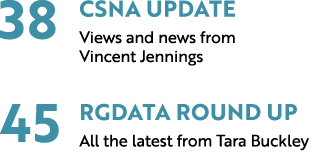 38 CSNA Update Views and news from Vincent Jennings 45 RGDATA round up All the latest from Tara Buckley 