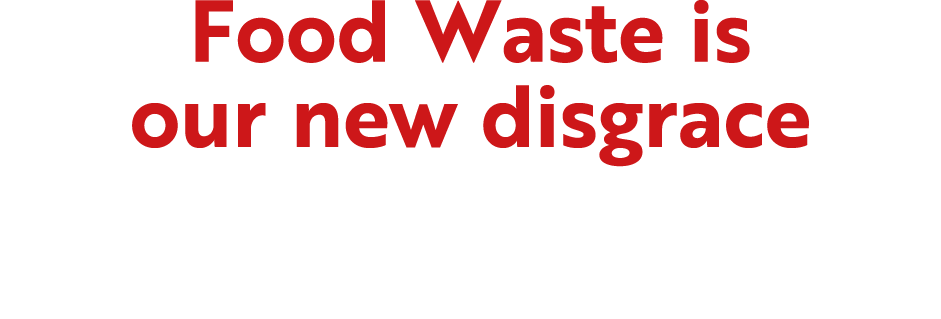 Food Waste is our new disgrace