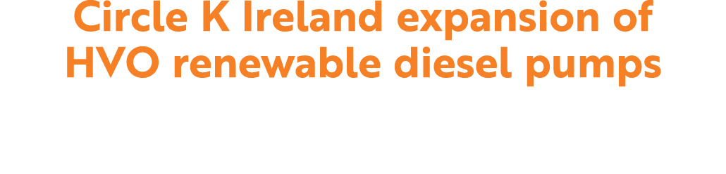 Circle K Ireland expansion of HVO renewable diesel pumps