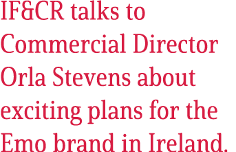 IF&CR talks to Commercial Director Orla Stevens about exciting plans for the Emo brand in Ireland.