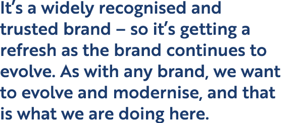 It’s a widely recognised and trusted brand – so it’s getting a refresh as the brand continues to evolve. As with any ...