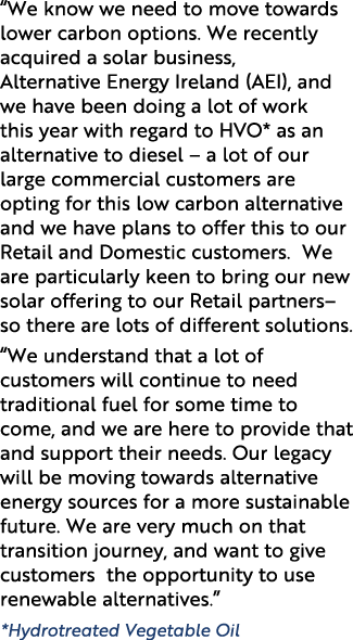 “We know we need to move towards lower carbon options. We recently acquired a solar business, Alternative Energy Irel...