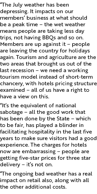 “The July weather has been depressing. It impacts on our members’ business at what should be a peak time – the wet we...