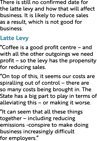 There is still no confirmed date for the latte levy and how that will affect business. It is likely to reduce sales a...