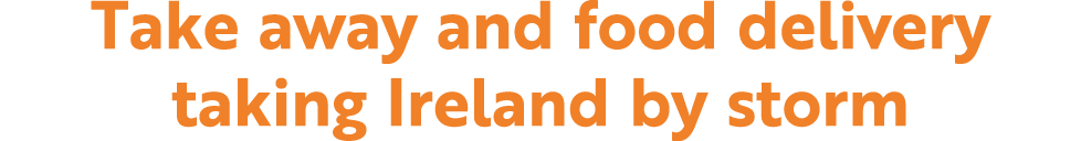 Take away and food delivery taking Ireland by storm