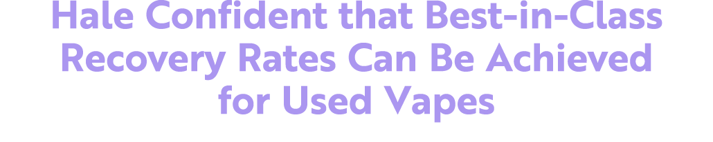Hale Confident that Best in Class Recovery Rates Can Be Achieved for Used Vapes