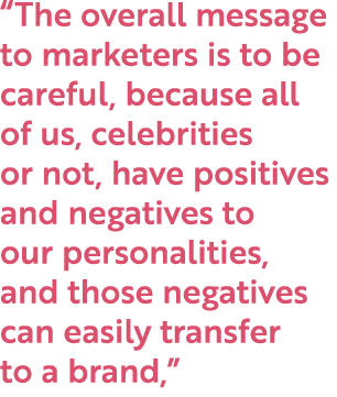“The overall message to marketers is to be careful, because all of us, celebrities or not, have positives and negativ...