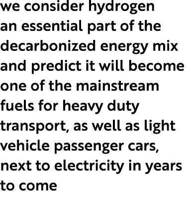 we consider hydrogen an essential part of the decarbonized energy mix and predict it will become one of the mainstrea...