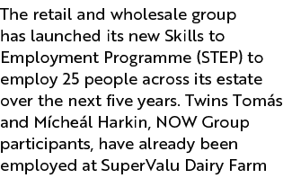 The retail and wholesale group has launched its new Skills to Employment Programme (STEP) to employ 25 people across ...