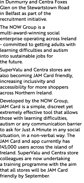 in Dunmurry and Centra Foxes Glen on the Stewartstown Road in Belfast as part of the recruitment initiative. The NOW ...