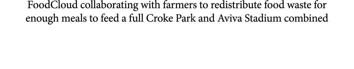 FoodCloud collaborating with farmers to redistribute food waste for enough meals to feed a full Croke Park and Aviva ...