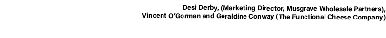 Desi Derby, (Marketing Director, Musgrave Wholesale Partners), Vincent O’Gorman and Geraldine Conway (The Functional ...