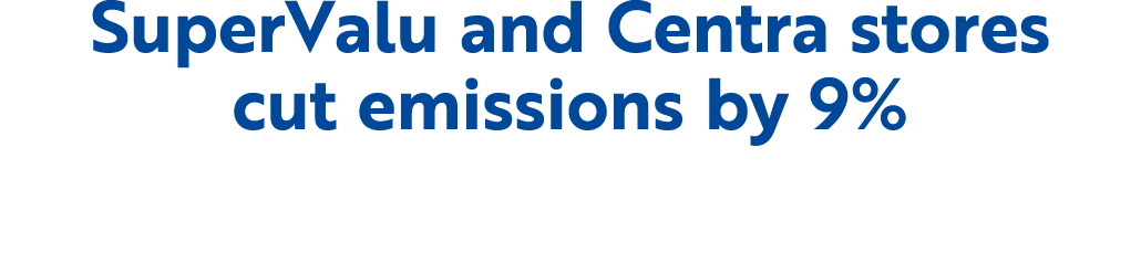 SuperValu and Centra stores cut emissions by 9%