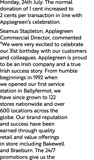 Monday, 24th July. The normal donation of 1 cent increased to 2 cents per transaction in line with Applegreen’s celeb...