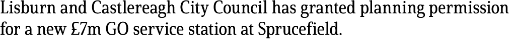 Lisburn and Castlereagh City Council has granted planning permission for a new £7m GO service station at Sprucefield.